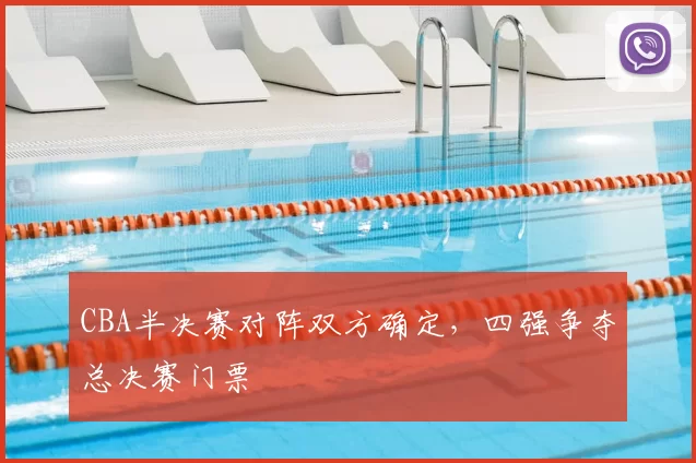 CBA半决赛对阵双方确定，四强争夺总决赛门票