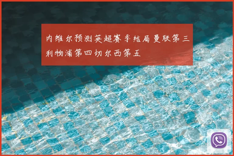 内维尔预测英超赛季结局曼联第三利物浦第四切尔西第五