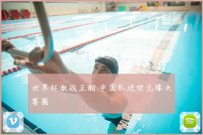 世界杯激战正酣 中国队连续无缘决赛圈