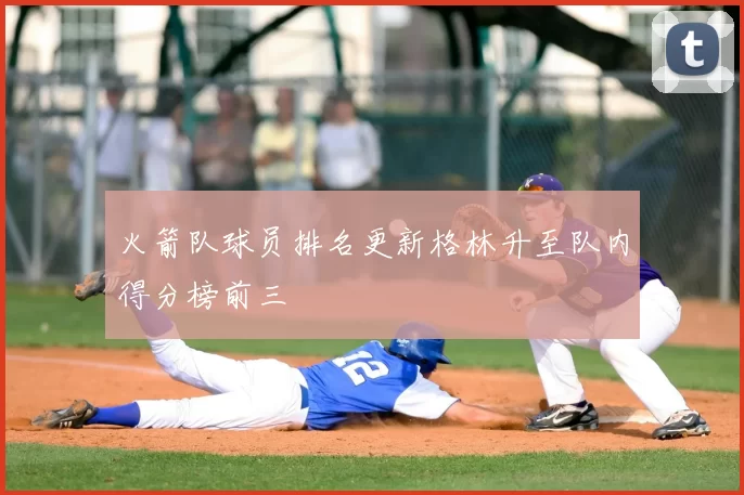 火箭队球员排名更新格林升至队内得分榜前三
