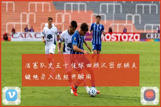 活塞队史五十佳球回顾汉密尔顿关键绝杀入选经典瞬间