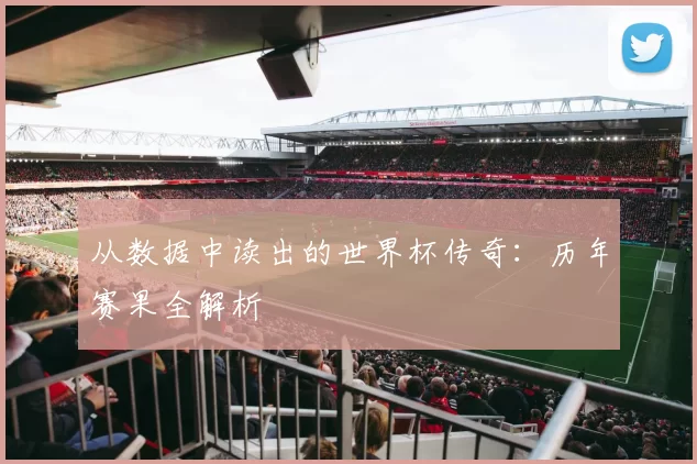 从数据中读出的世界杯传奇：历年赛果全解析