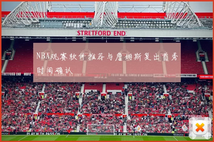 NBA观赛软件推荐与詹姆斯复出首秀时间确认