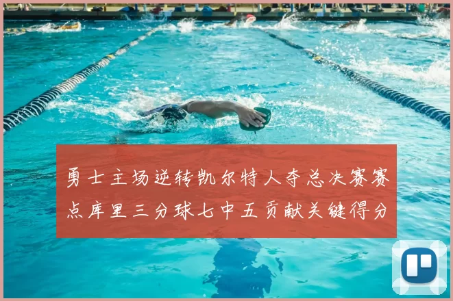 勇士主场逆转凯尔特人夺总决赛赛点库里三分球七中五贡献关键得分