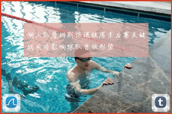 湖人队詹姆斯伤退缺席季后赛关键战或将影响球队晋级形势