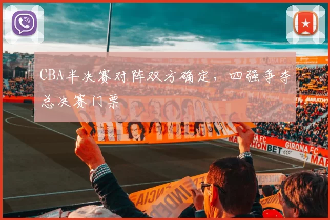 CBA半决赛对阵双方确定,四强争夺总决赛门票