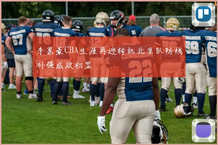 李慕豪CBA生涯再迎转机北京队防线补强成效初显