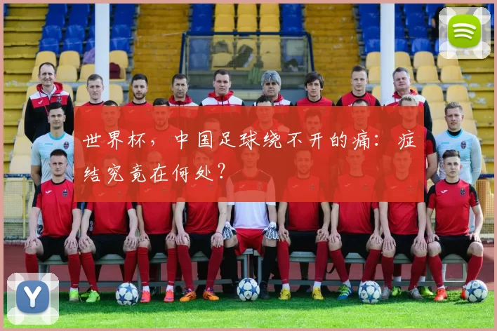 世界杯，中国足球绕不开的痛：症结究竟在何处？