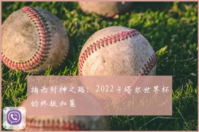 梅西封神之路:2022卡塔尔世界杯的终极加冕