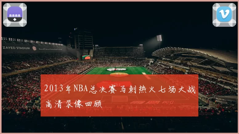 2013年NBA总决赛马刺热火七场大战高清录像回顾