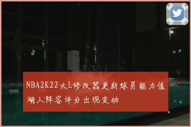 NBA2K22大L修改器更新球员能力值湖人阵容评分出现变动