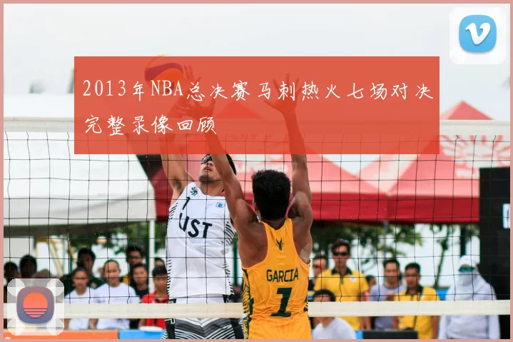 2013年NBA总决赛马刺热火七场对决完整录像回顾