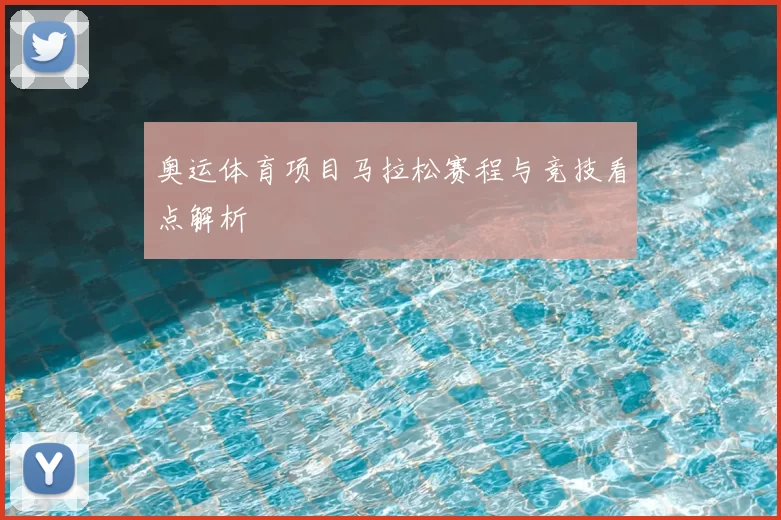 奥运体育项目马拉松赛程与竞技看点解析
